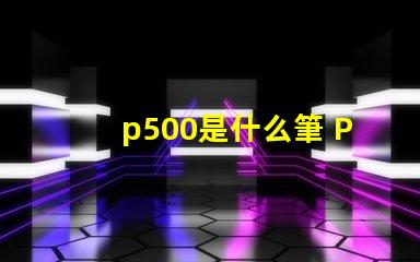 p500是什么筆 P500是什么藥